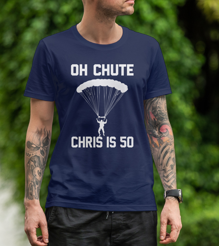 Oh Chute Chris Is 50 Skydiving Funny Saying Sarcastic Novelty T-Shirt