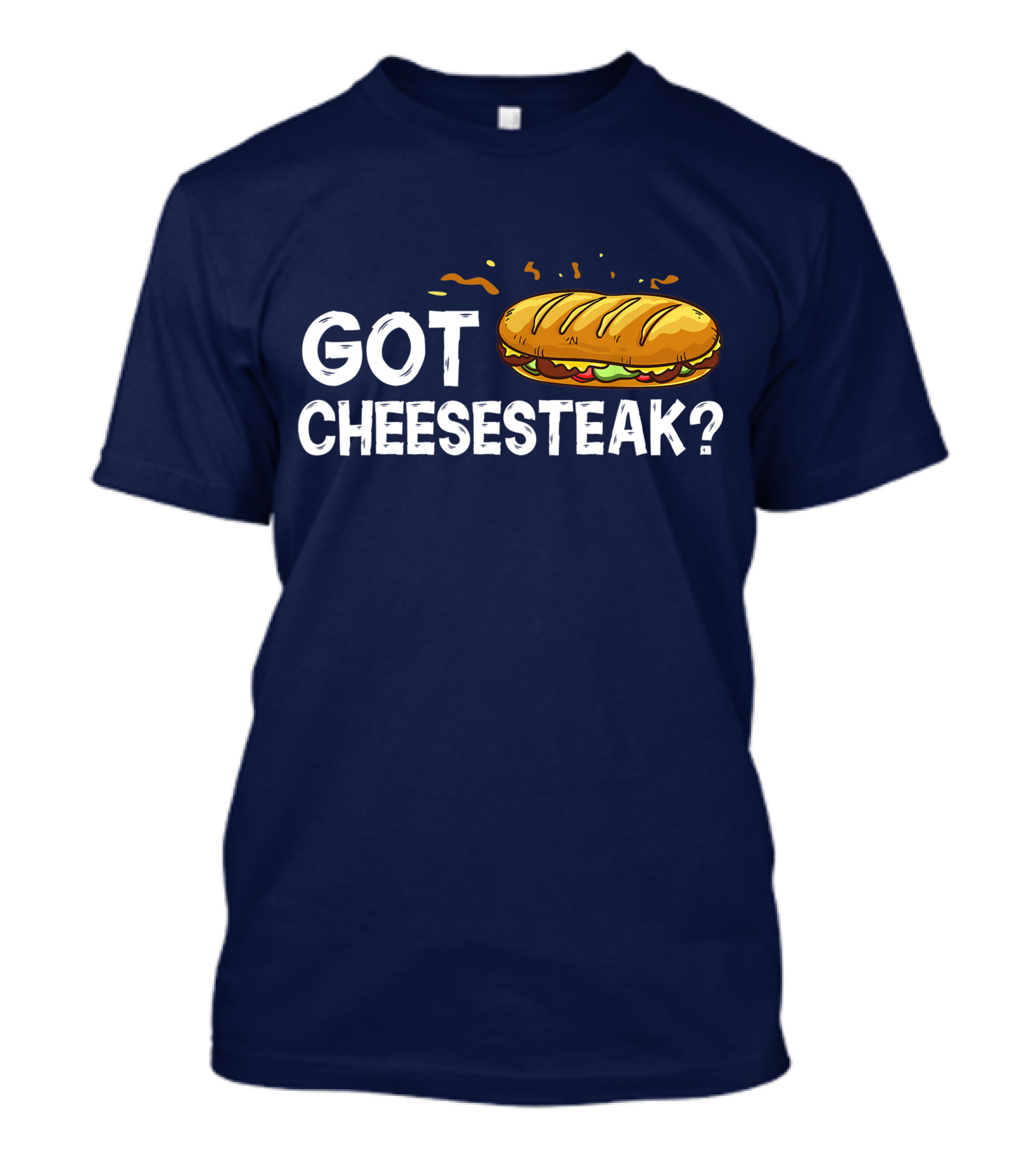 Got Cheesesteak Philly Cheesesteak Philadelphia Sandwich T-Shirt
