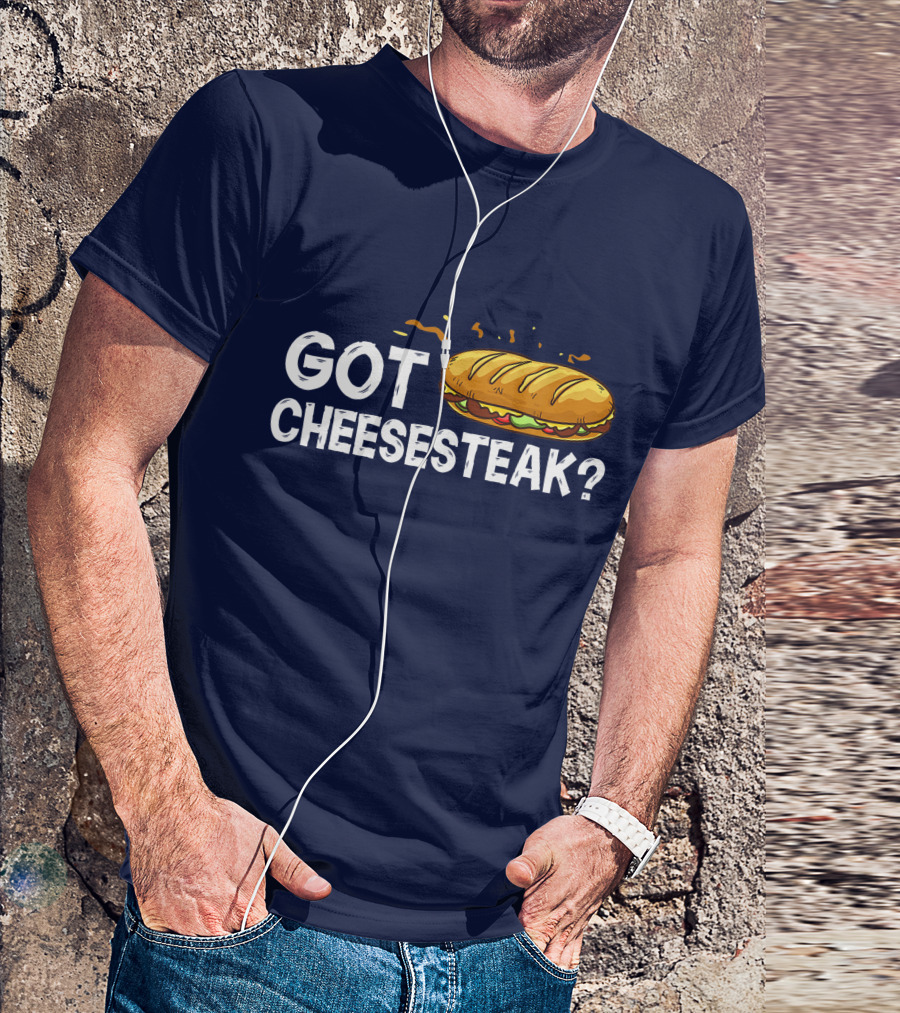 Got Cheesesteak Philly Cheesesteak Philadelphia Sandwich T-Shirt