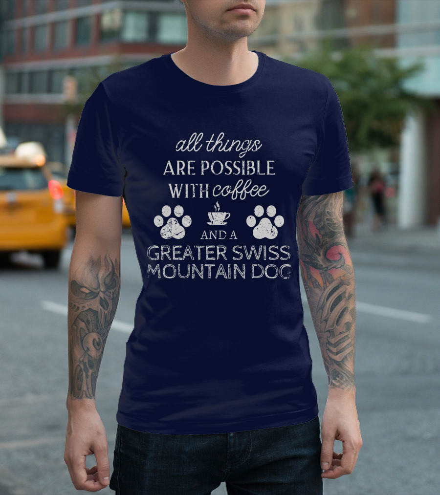 All Things Are Possible With Coffee and a Greater Swiss Mountain Dog T-Shirt