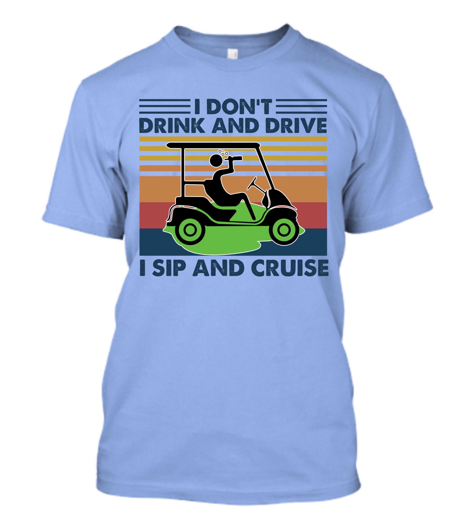 I Don't Drink And Drive I Sip And Cruise Golf Cart T-Shirt