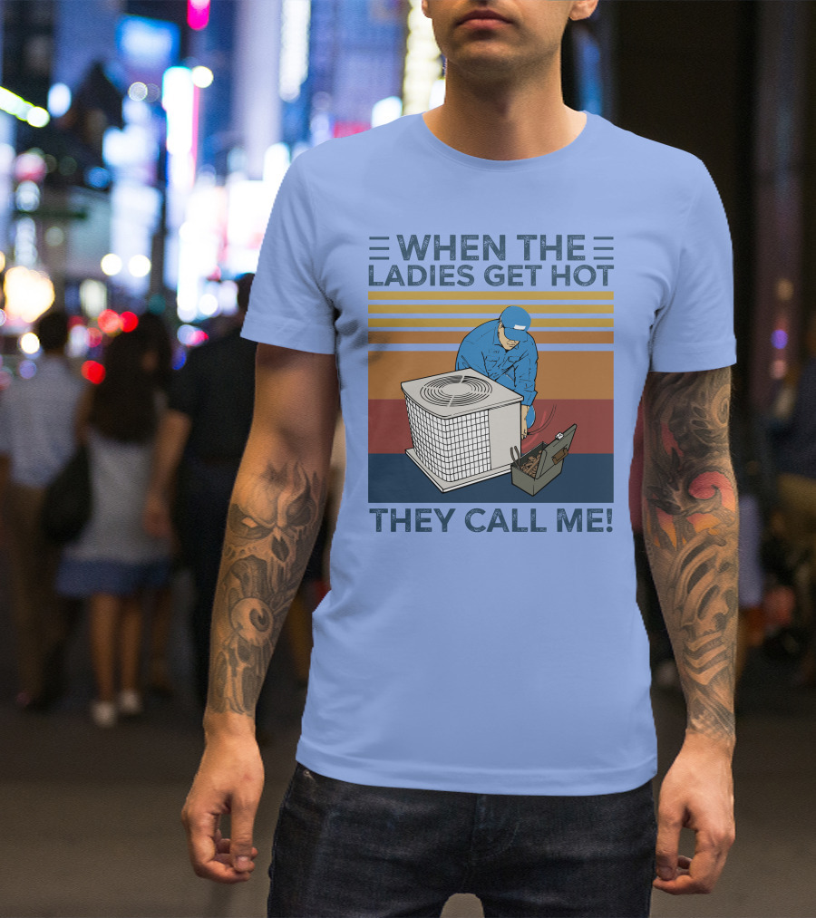 When The Ladies Get Hot They Call Me Vintage HVAC Repair Technician T-Shirt