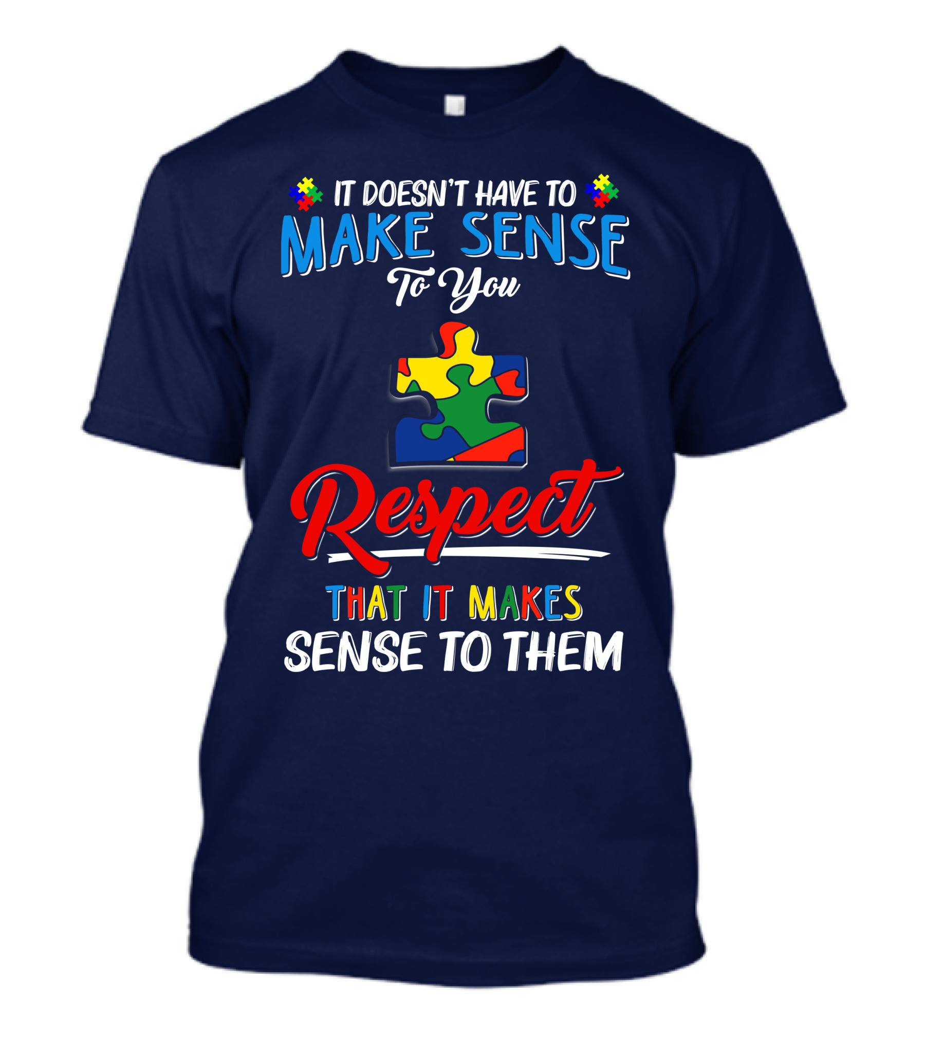It Doesn't Have To Make Sense To You Respect That It Makes Sense To Them Autism Puzzle Piece T-Shirt
