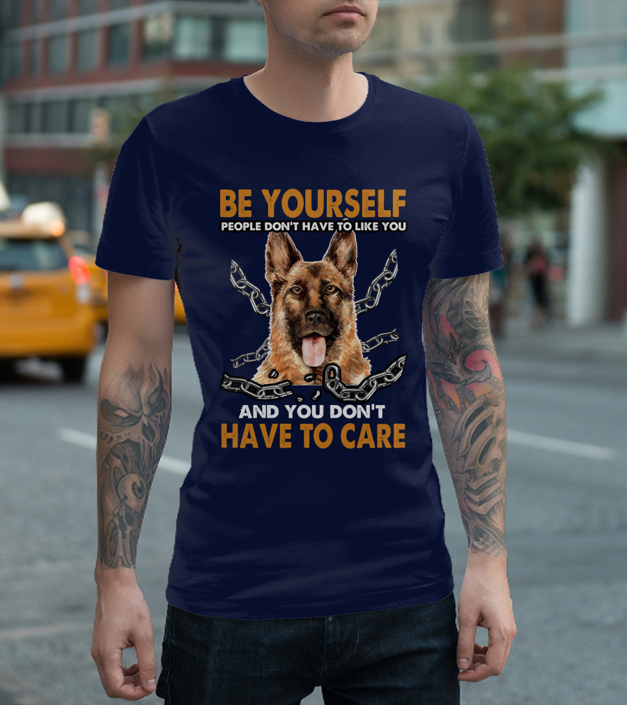 Be Yourself People Don't Have to Like You and You Don't Have to Care German Shepherd Dog With Chains T-Shirt