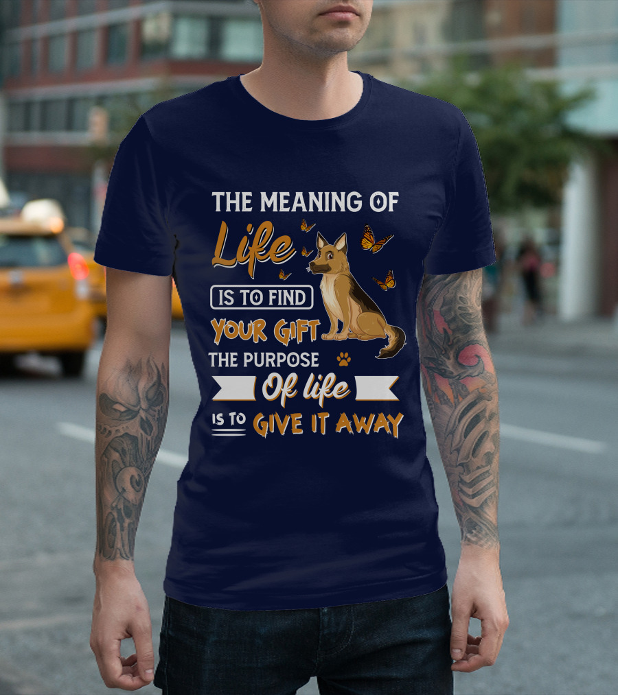 The Meaning Of Life Is To Find Your Gift The Purpose Of Life Is To Give It Away Shepherd Dog With Butterflies T-Shirt
