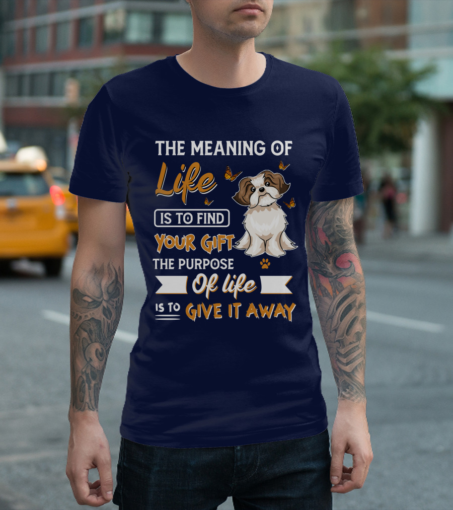 The Meaning of Life Is to Find Your Gift the Purpose of Life Is to Give It Away with Shi Tzu and Butterflies T-Shirt