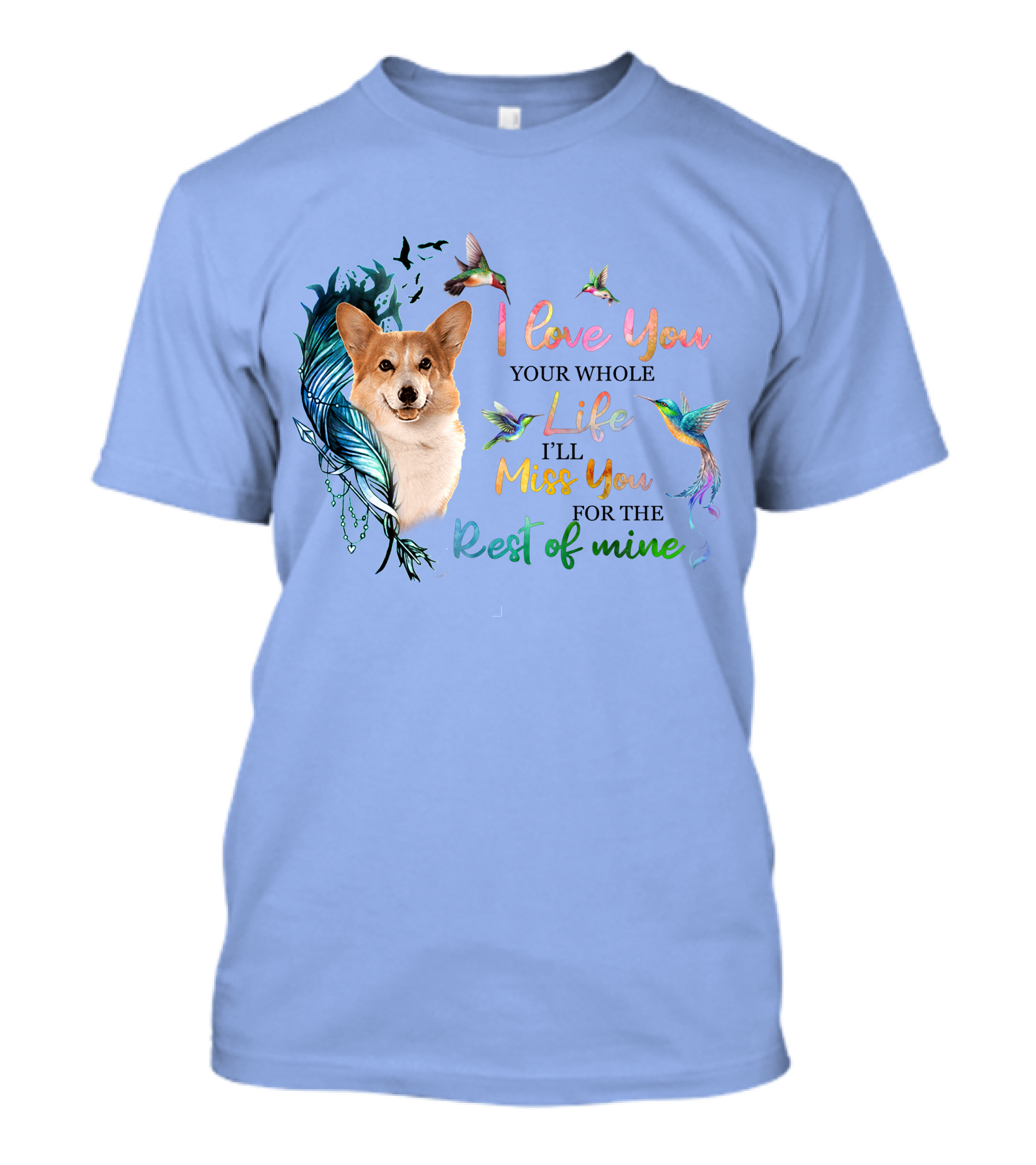 I Love You Your Whole Life I'll Miss You For The Rest Of Mine Corgi Hummingbird Feathers T-Shirt
