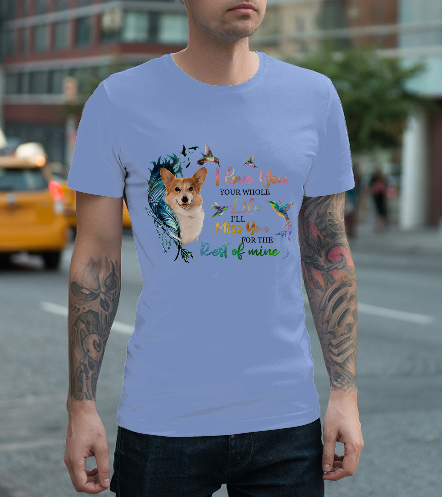 I Love You Your Whole Life I'll Miss You For The Rest Of Mine Corgi Hummingbird Feathers T-Shirt