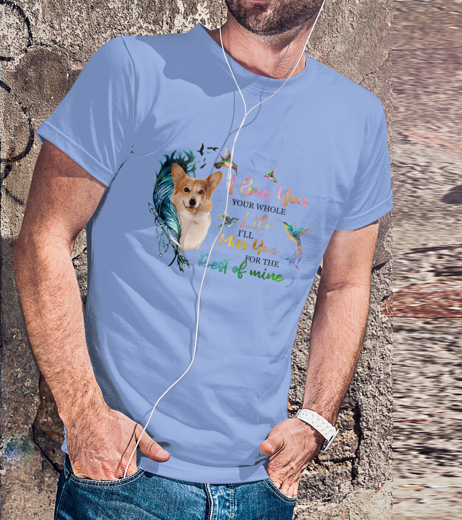 I Love You Your Whole Life I'll Miss You For The Rest Of Mine Corgi Hummingbird Feathers T-Shirt