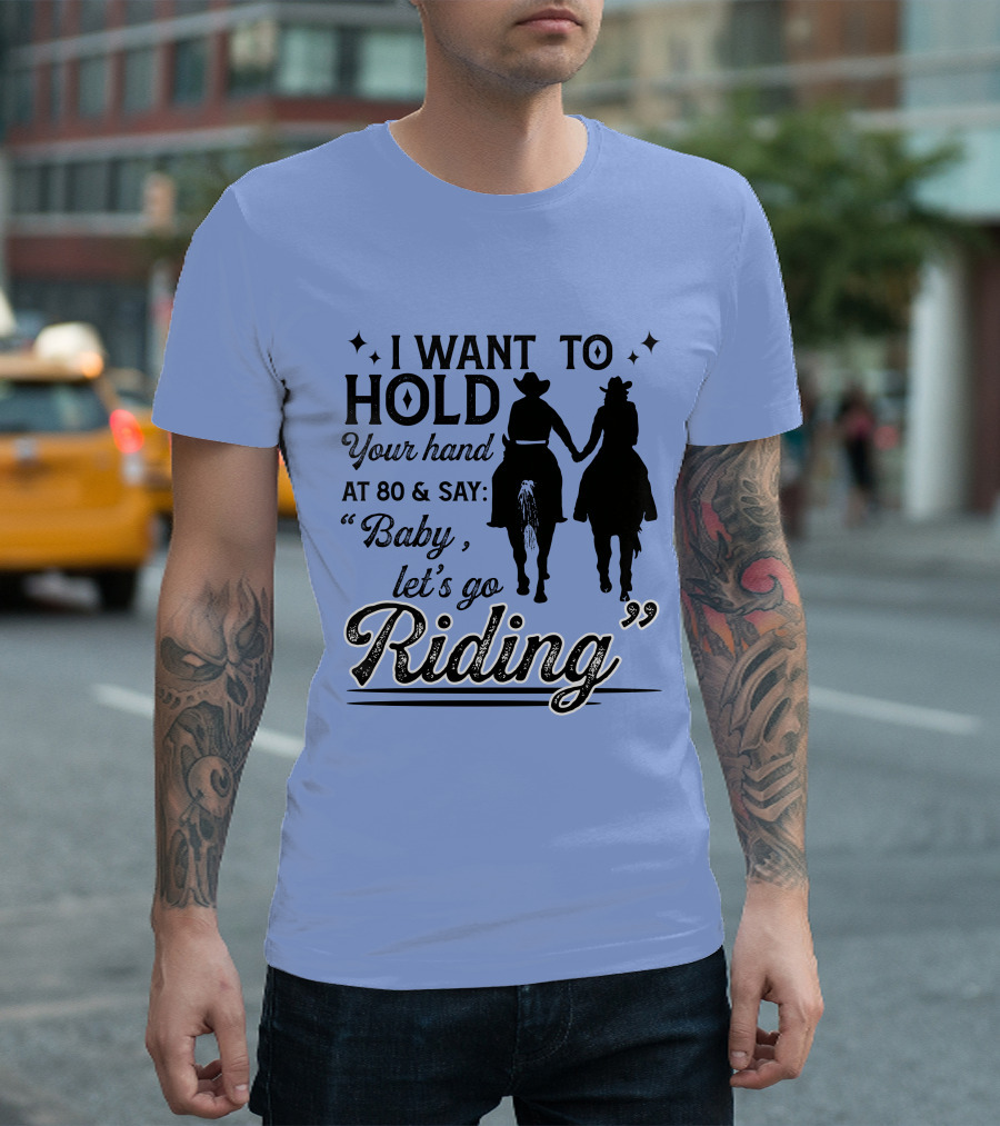 I Want To Hold Your Hand At 80 And Say Baby Let's Go Riding Cowboy Lovers T-Shirt