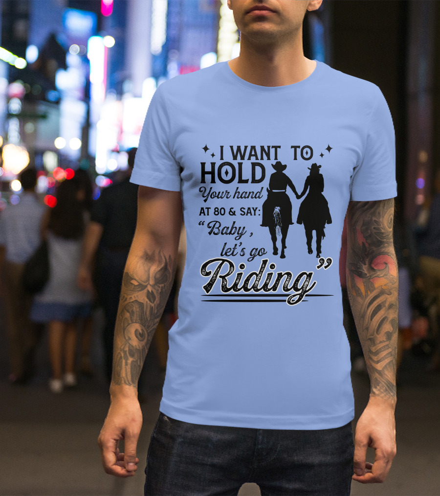 I Want To Hold Your Hand At 80 And Say Baby Let's Go Riding Cowboy Lovers T-Shirt