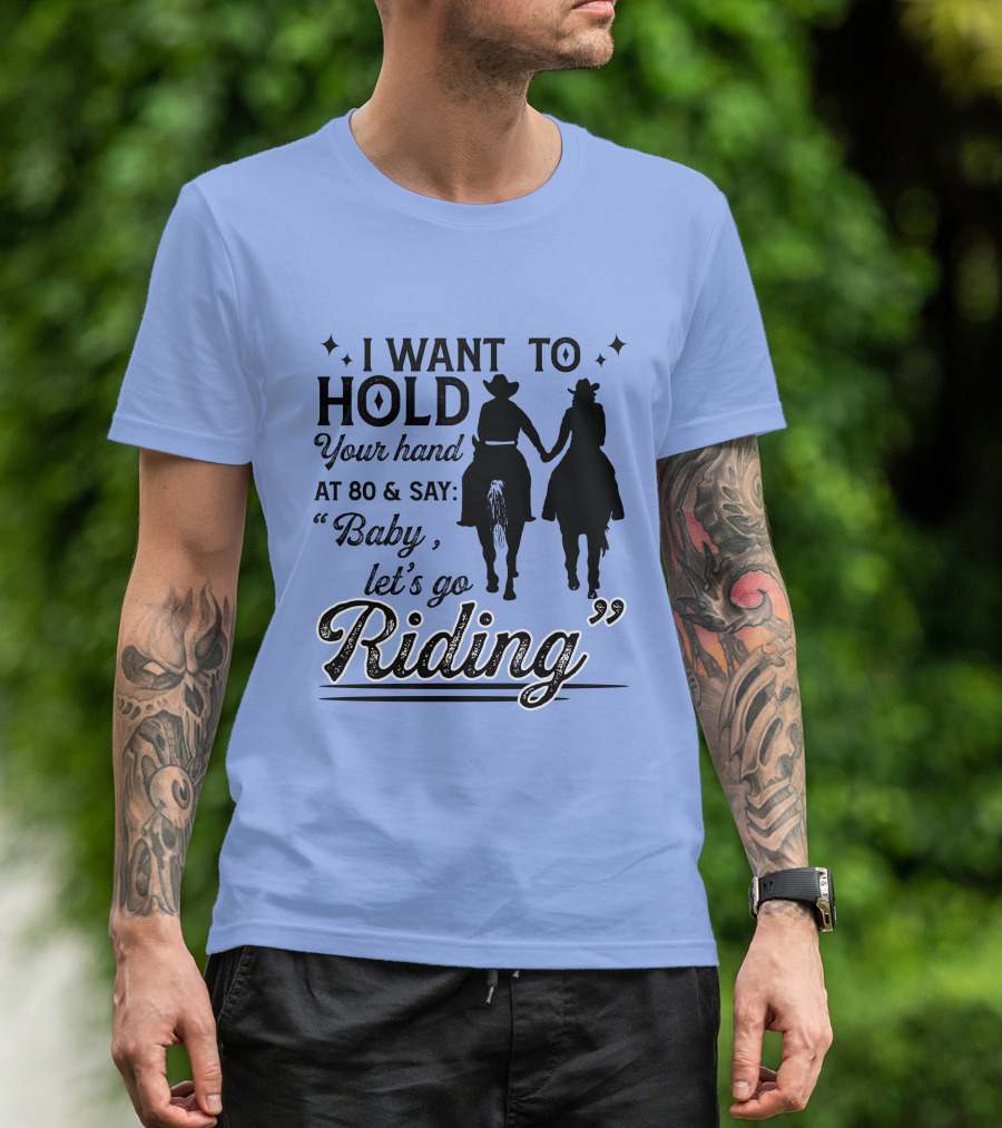 I Want To Hold Your Hand At 80 And Say Baby Let's Go Riding Cowboy Lovers T-Shirt