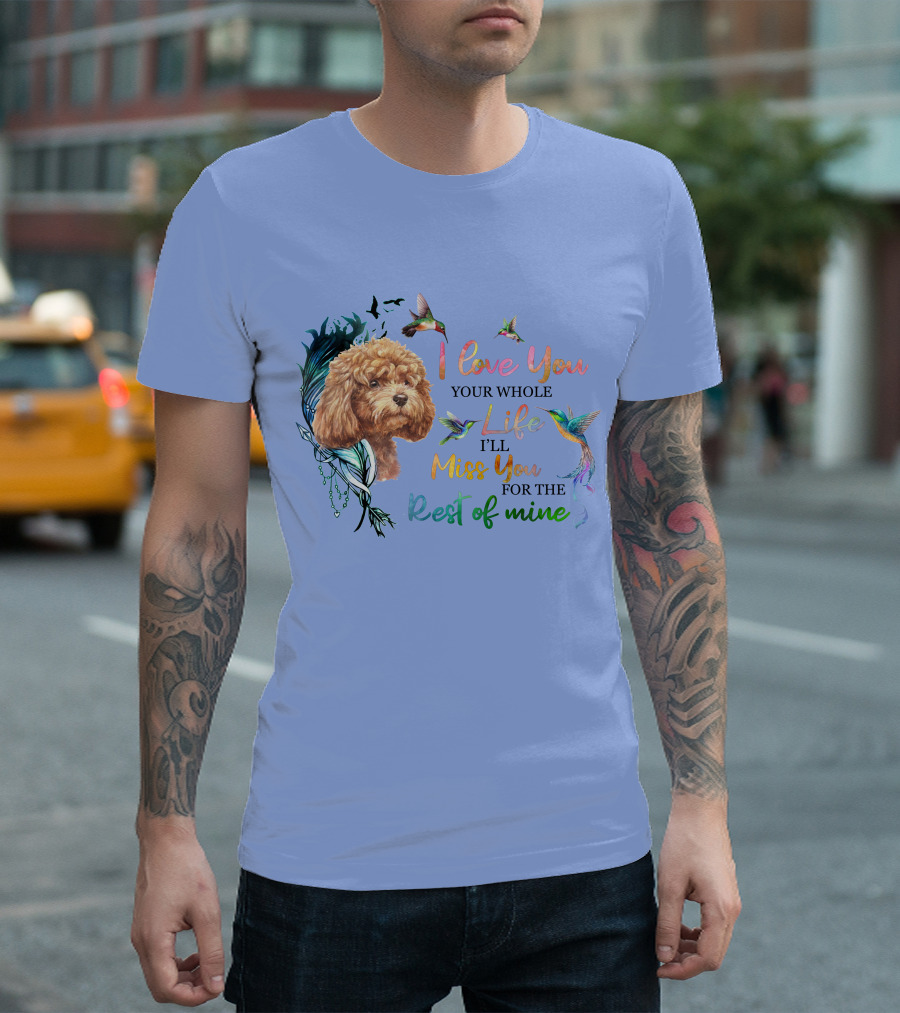 I Love You Your Whole Life I'll Miss You for the Rest of Mine Poodle Hummingbird T-Shirt