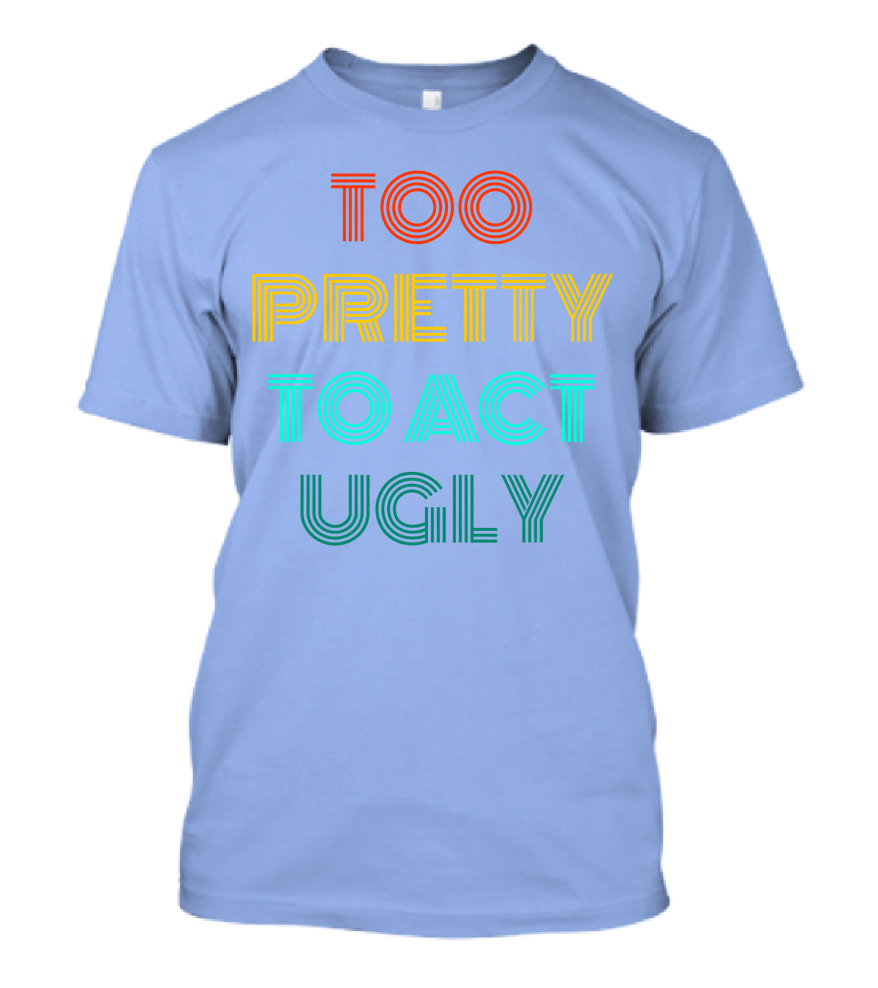 Too Pretty To Act Ugly T-Shirt