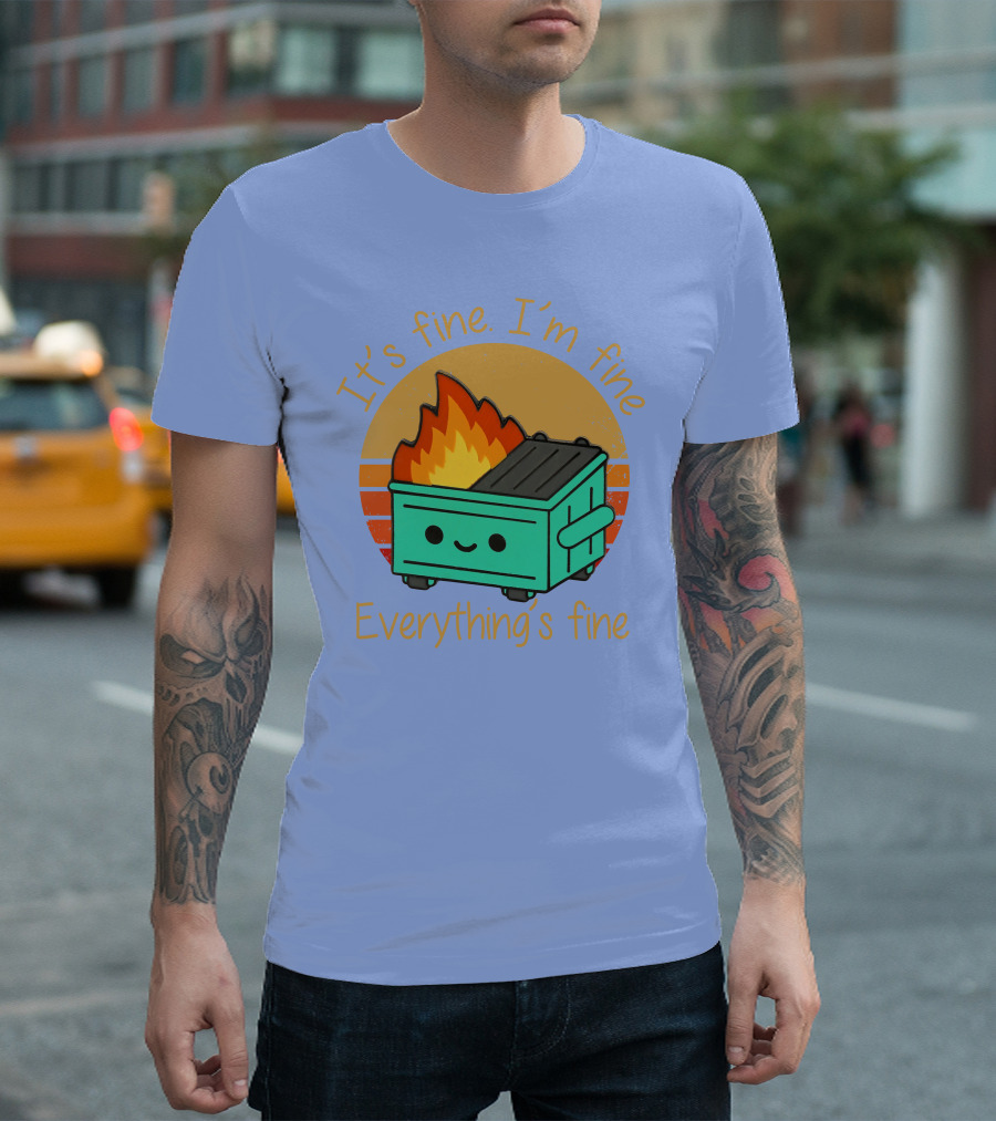 It's Fine I'm Fine Everything's Fine Dumpster Fire T-Shirt