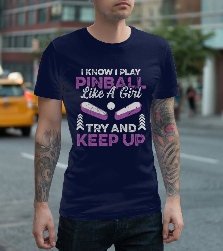 I Know I Play Pinball Like a Girl Try and Keep Up Arcade Game Lover T-Shirt