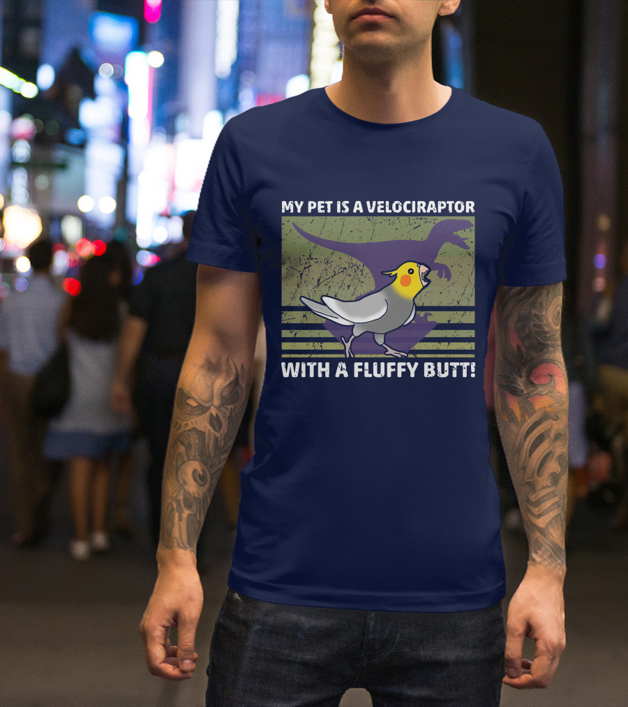 My Pet Is A Velociraptor With A Fluffy Butt Dinosaur Bird Mashup T-Shirt
