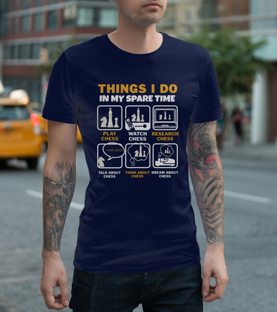 Things I Do In My Spare Time Play Chess Watch Chess Research Chess Talk About Chess Think About Chess Dream About Chess T-Shirt