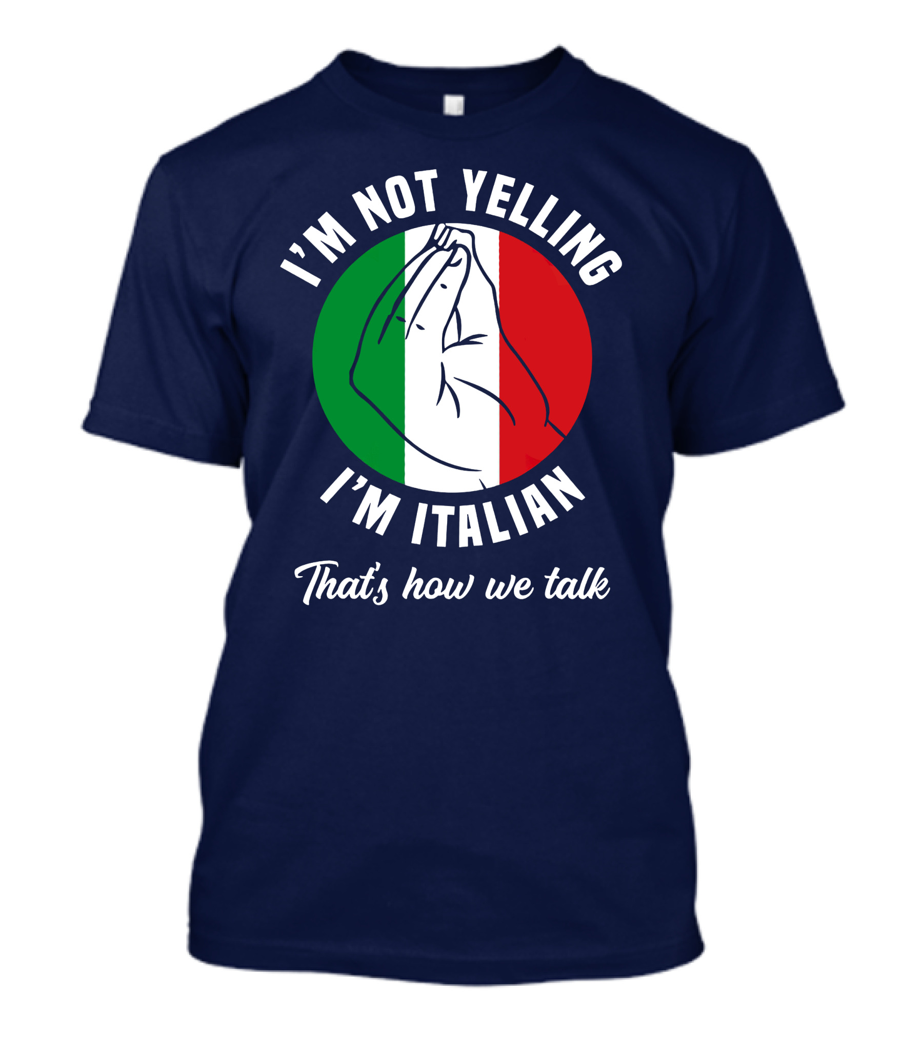 I'm Not Yelling I'm Italian That's How We Talk Italian Hand Gesture Italy Flag T-Shirt