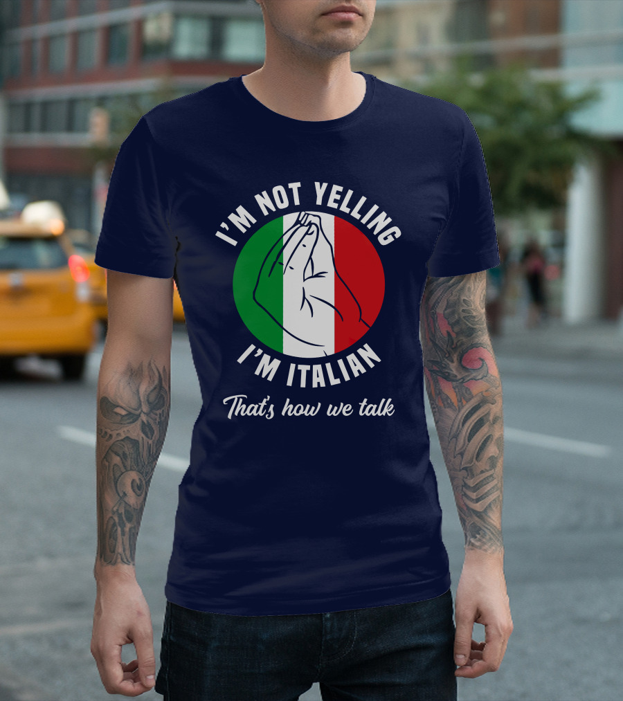 I'm Not Yelling I'm Italian That's How We Talk Italian Hand Gesture Italy Flag T-Shirt