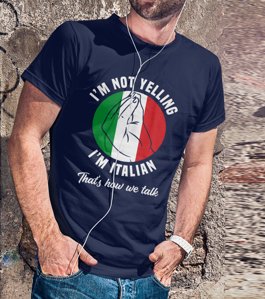 I'm Not Yelling I'm Italian That's How We Talk Italian Hand Gesture Italy Flag T-Shirt