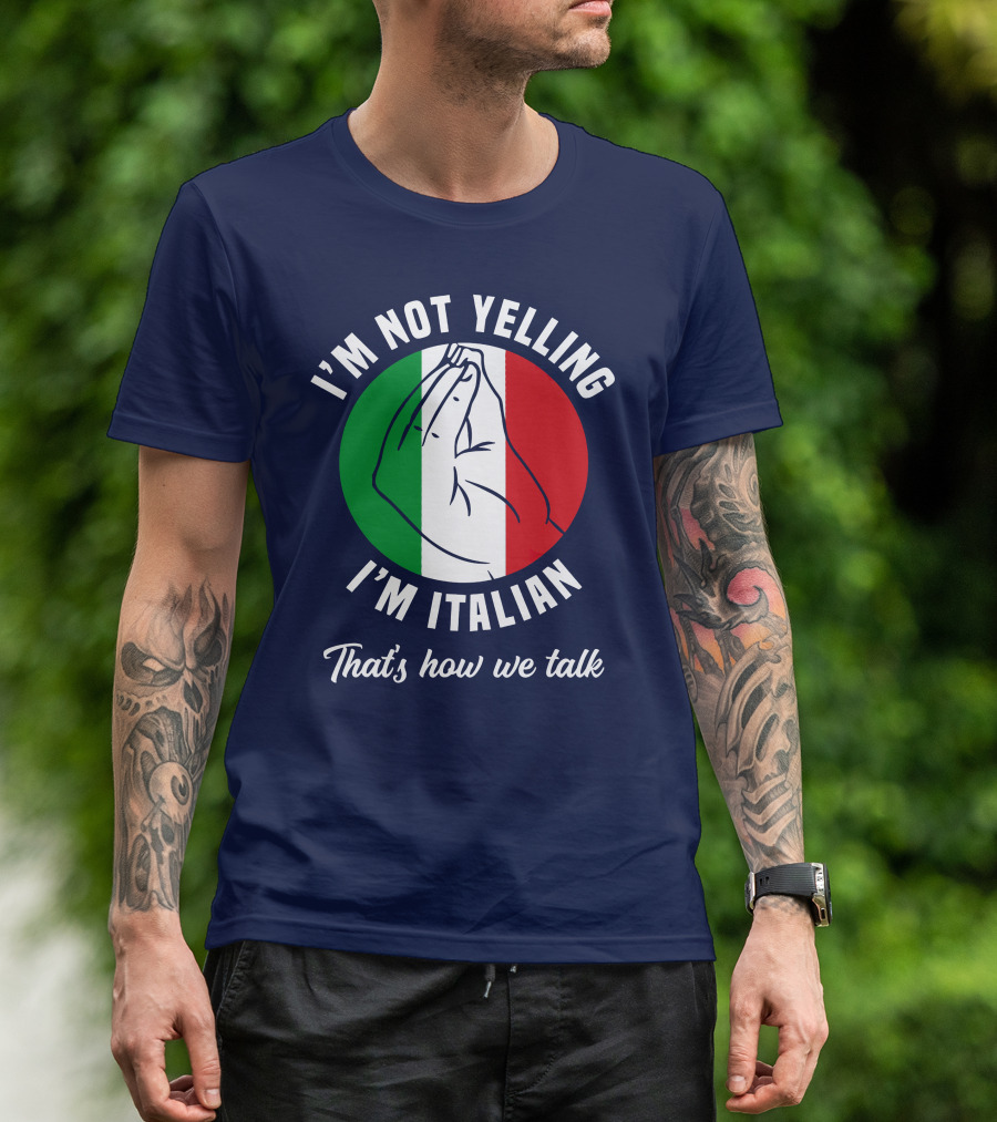 I'm Not Yelling I'm Italian That's How We Talk Italian Hand Gesture Italy Flag T-Shirt