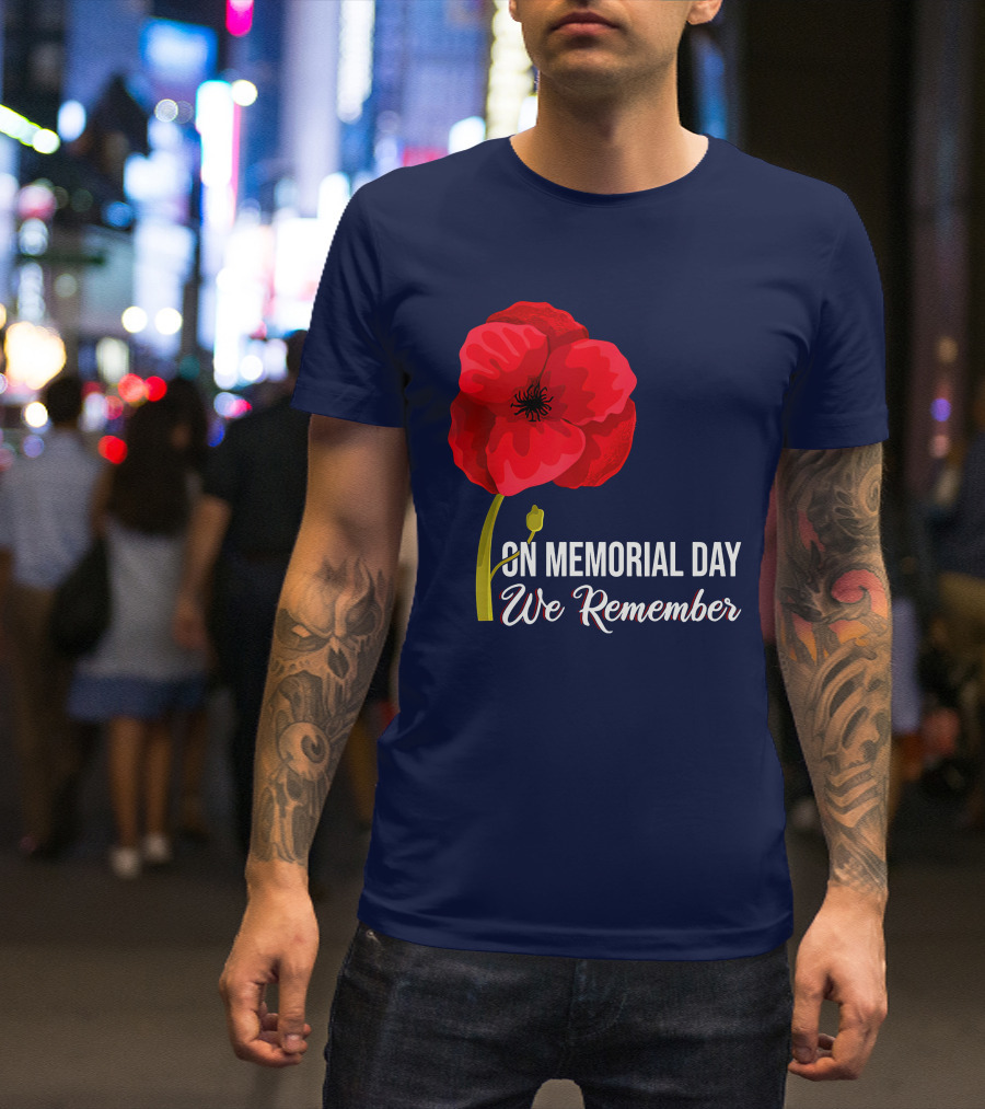 Memorial Day We Remember Red Poppy Patriotic Military Veteran T-Shirt