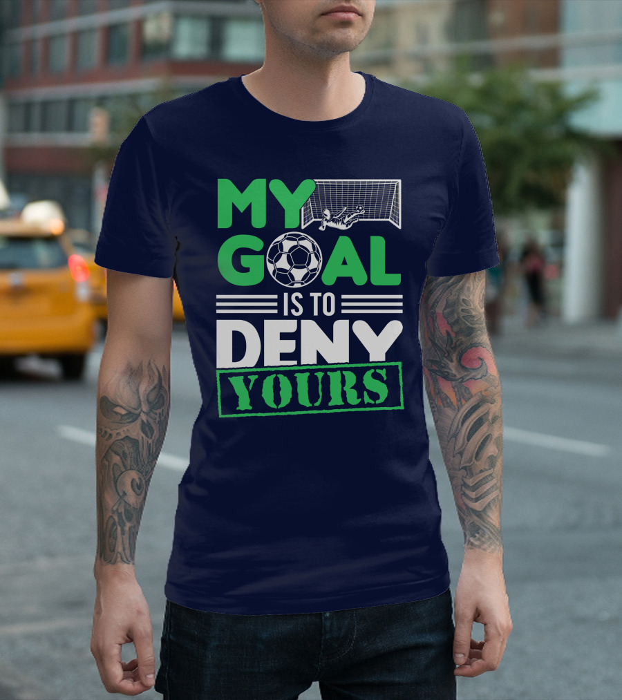 My Goal Is To Deny Yours Soccer Player Blocking Goal T-Shirt