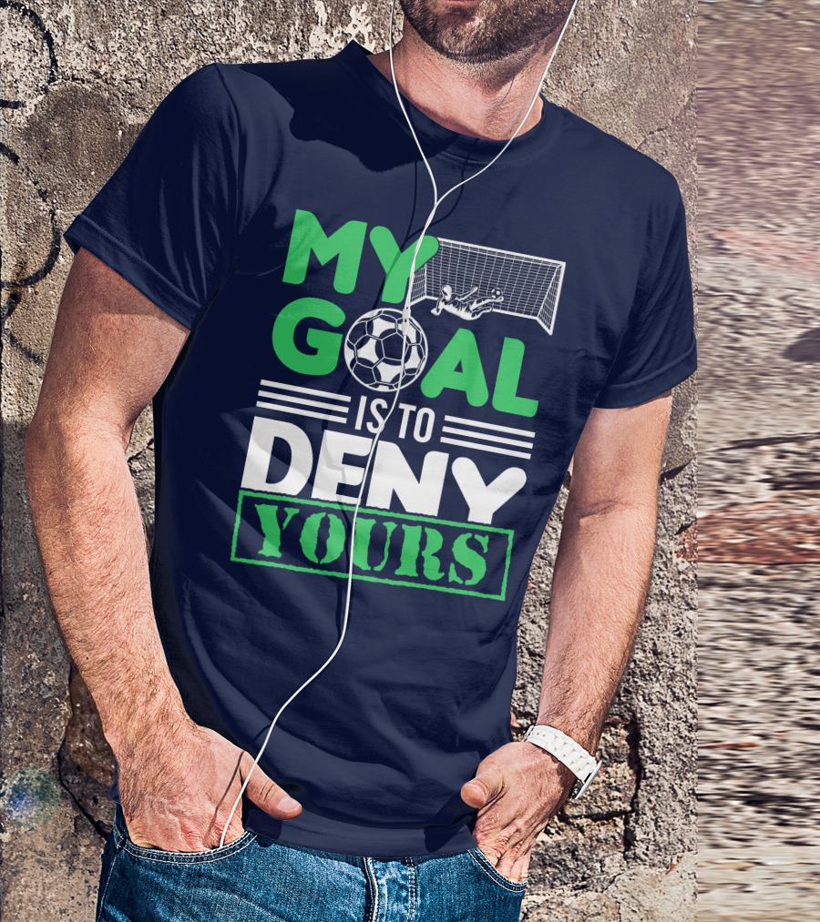 My Goal Is To Deny Yours Soccer Player Blocking Goal T-Shirt