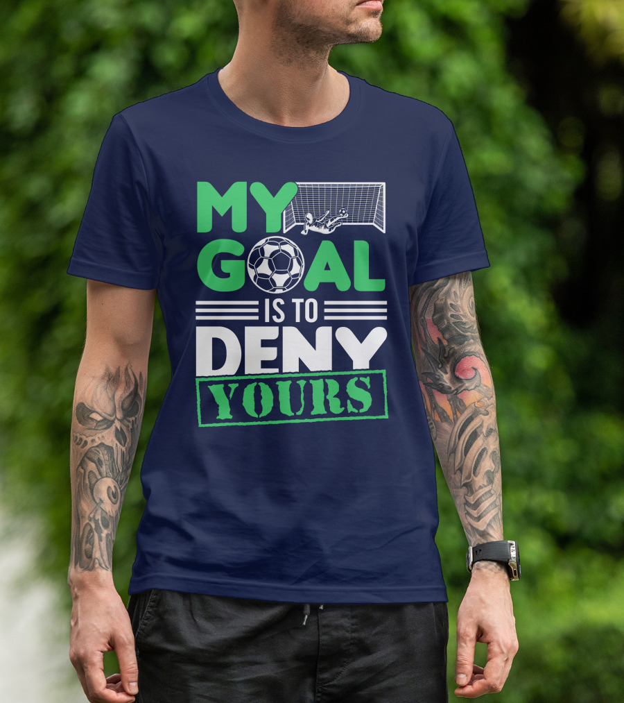 My Goal Is To Deny Yours Soccer Player Blocking Goal T-Shirt
