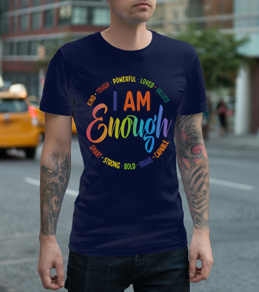 I Am Enough Kind Tough Powerful Loved Valued Smart Strong Bold Brave Capable T-Shirt