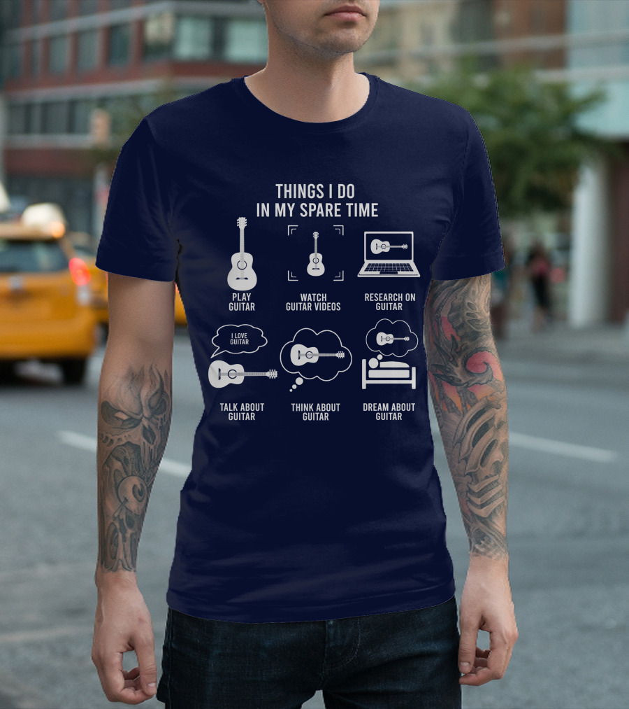 Things I Do in My Spare Time Play Guitar Watch Guitar Videos Research Talk Think Dream About Guitar T-Shirt