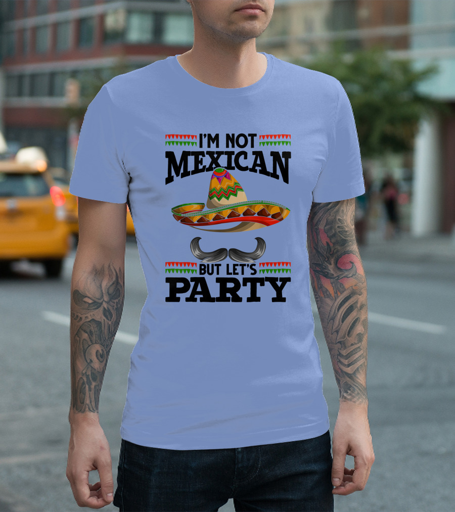 I'm Not Mexican But Let's Party Sombrero Mustache Decoration T-Shirt