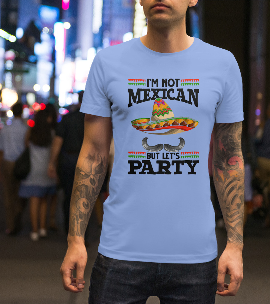 I'm Not Mexican But Let's Party Sombrero Mustache Decoration T-Shirt