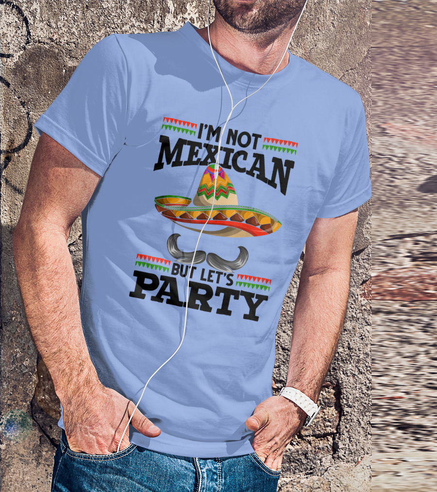 I'm Not Mexican But Let's Party Sombrero Mustache Decoration T-Shirt