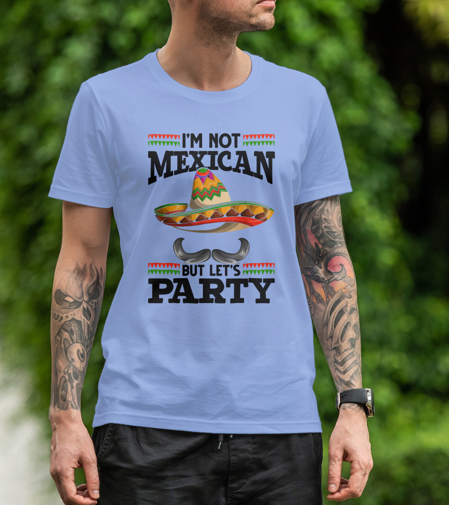 I'm Not Mexican But Let's Party Sombrero Mustache Decoration T-Shirt