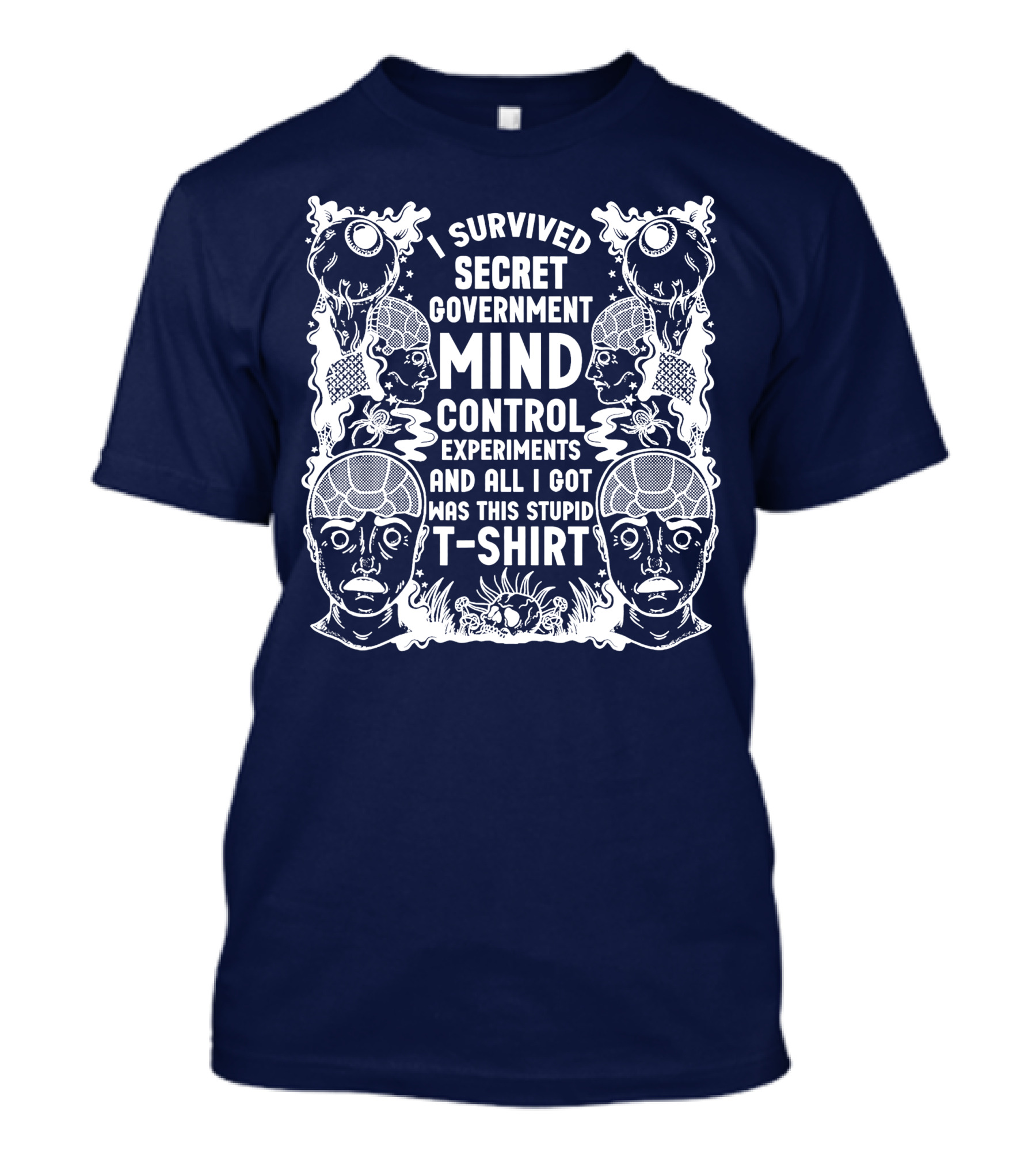 I Survived Secret Government Mind Control Experiments And All I Got Was This Stupid T-Shirt