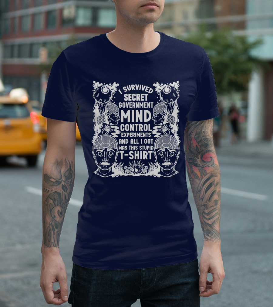 I Survived Secret Government Mind Control Experiments And All I Got Was This Stupid T-Shirt