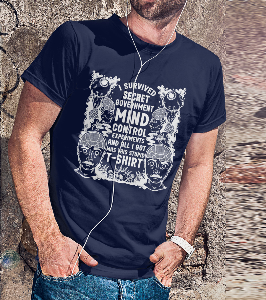 I Survived Secret Government Mind Control Experiments And All I Got Was This Stupid T-Shirt