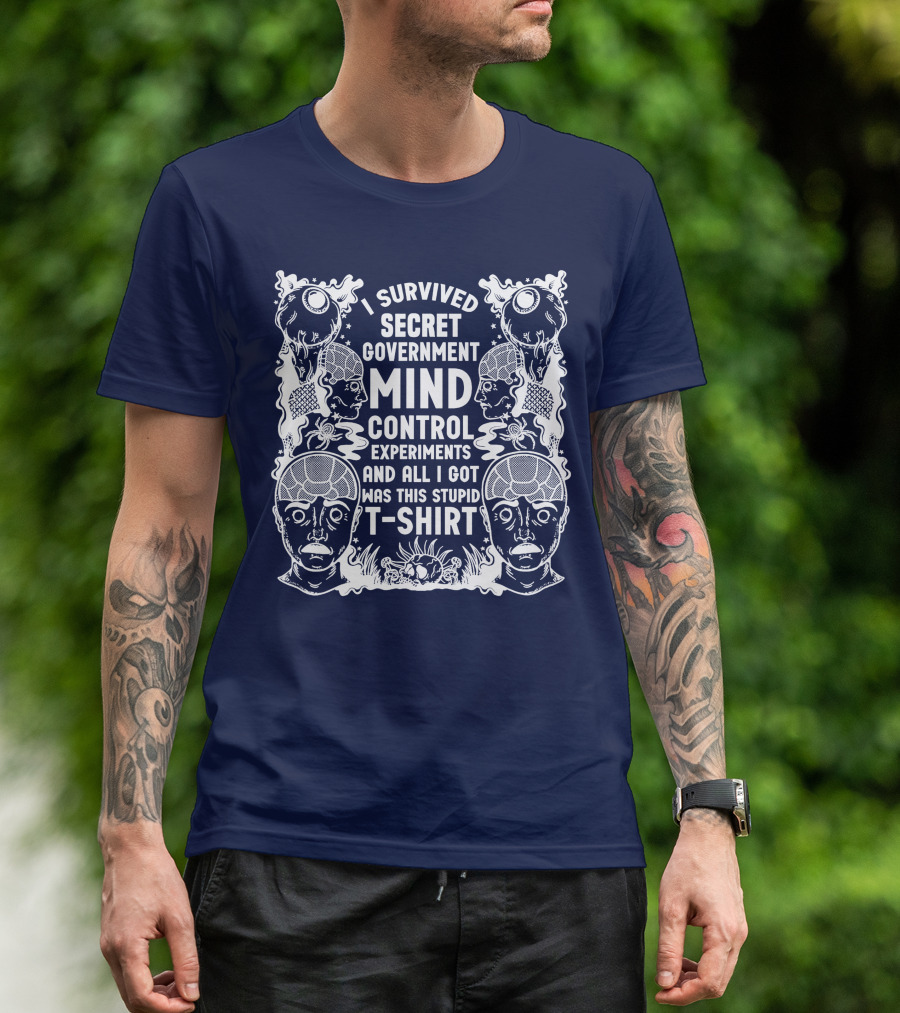 I Survived Secret Government Mind Control Experiments And All I Got Was This Stupid T-Shirt
