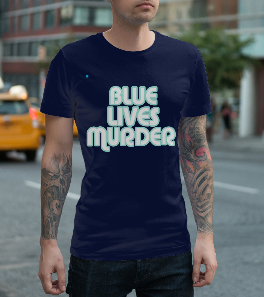 Blue Lives Murder Police Brutality Message T-Shirt