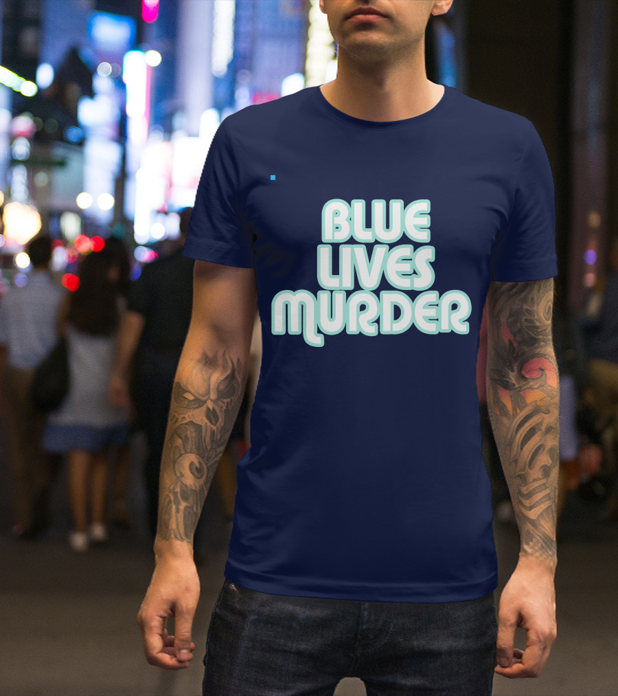 Blue Lives Murder Police Brutality Message T-Shirt
