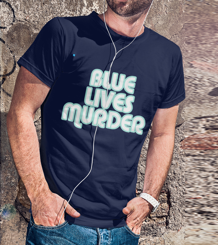 Blue Lives Murder Police Brutality Message T-Shirt