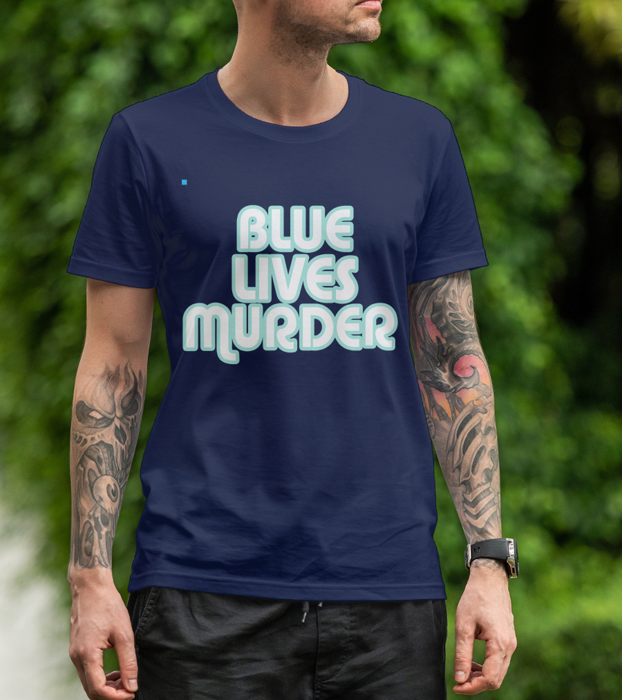 Blue Lives Murder Police Brutality Message T-Shirt