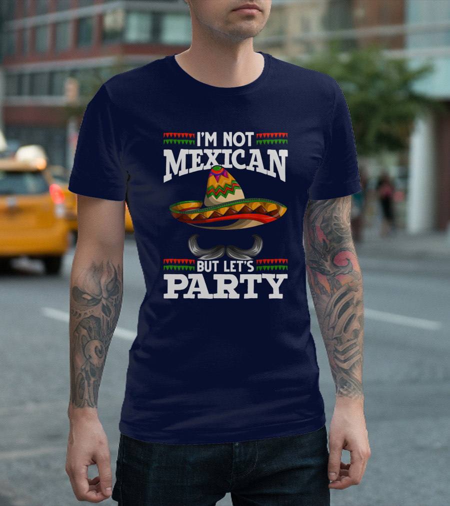 I'm Not Mexican But Let's Party Sombrero Fiesta Cinco De Mayo T-Shirt