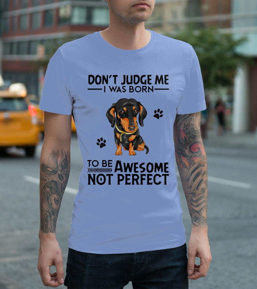 Don't Judge Me I Was Born To Be Awesome Not Perfect Dachshund T-Shirt