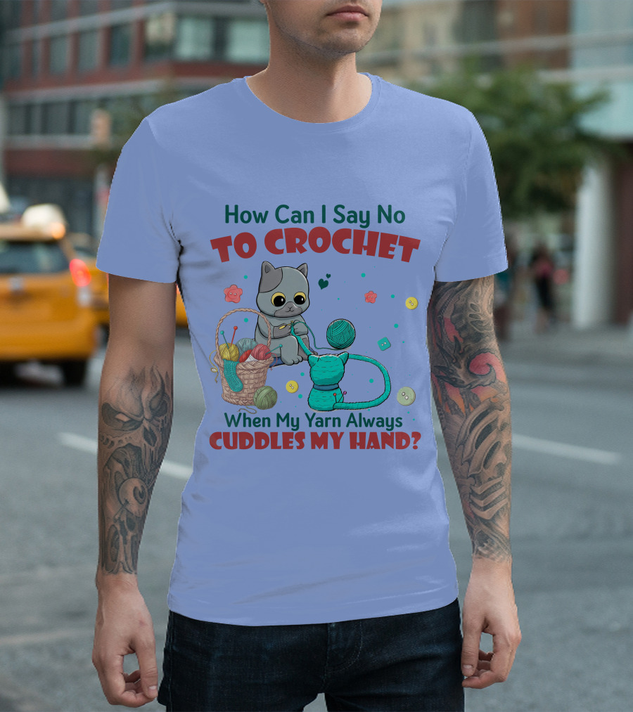 How Can I Say No To Crochet When My Yarn Always Cuddles My Hand Cat Basket T-Shirt