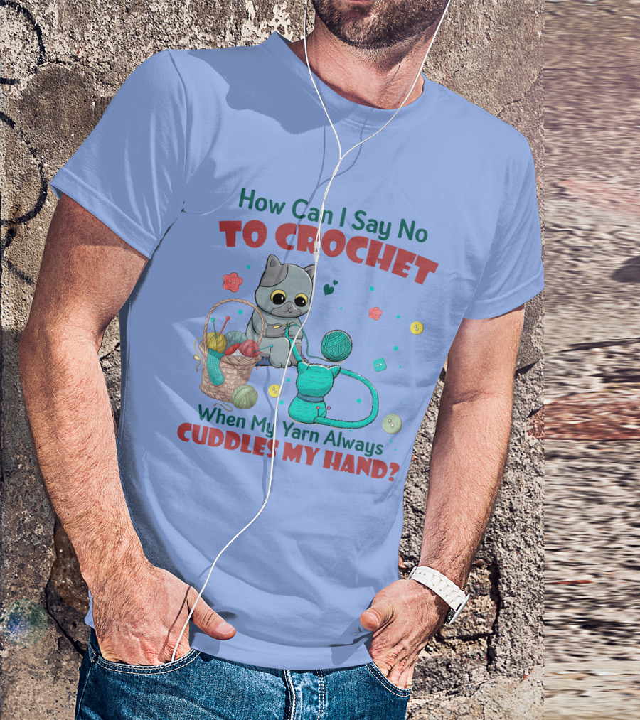 How Can I Say No To Crochet When My Yarn Always Cuddles My Hand Cat Basket T-Shirt