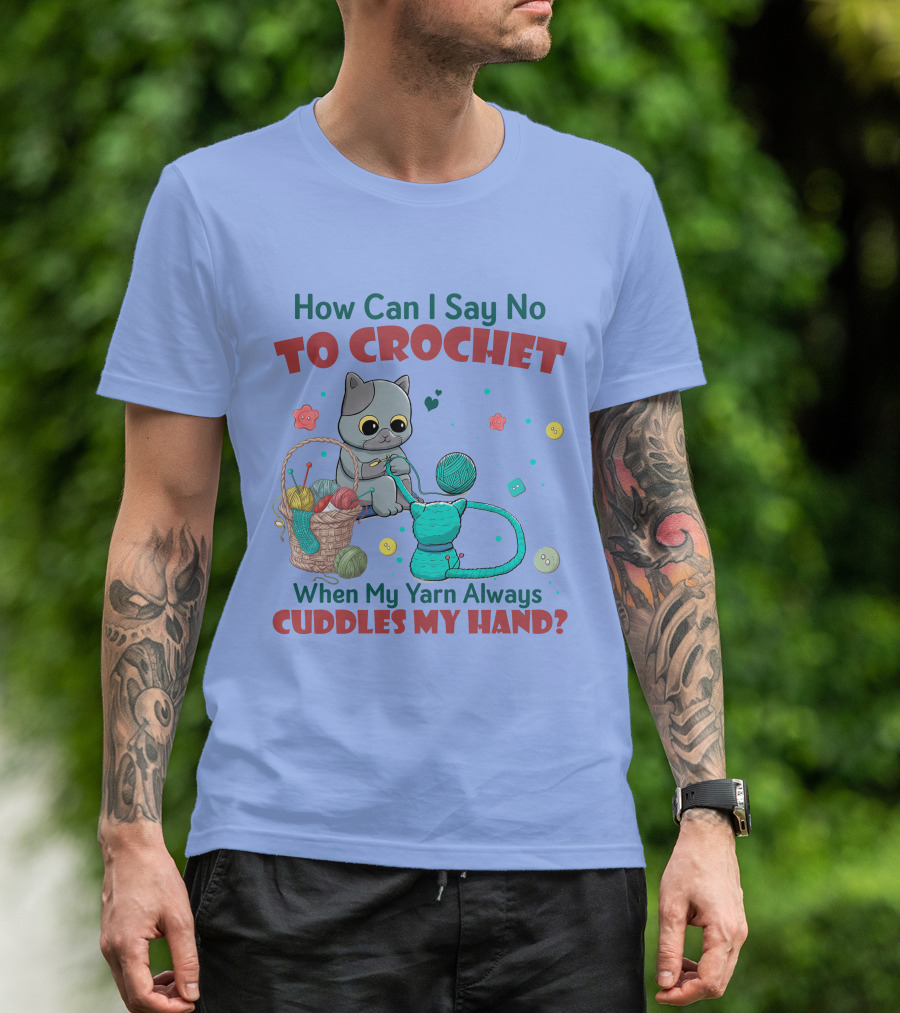 How Can I Say No To Crochet When My Yarn Always Cuddles My Hand Cat Basket T-Shirt
