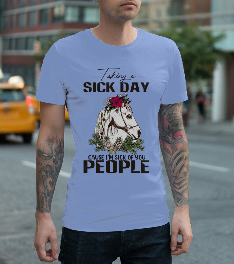 Taking a Sick Day Cause I'm Sick of You People Horse with Floral and Pine T-Shirt